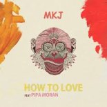 MKJ feat. Pipa Moran - How To Love