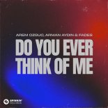 Arem Ozguc, Arman Aydin & Fades - Do You Ever Think Of Me