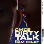 CMC$ with Sam Feldt - Dirty Talk