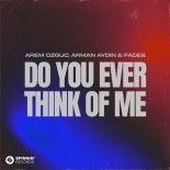 Arem Ozguc, Arman Aydin & FADES - Do You Ever Think Of Me (Extended Mix)