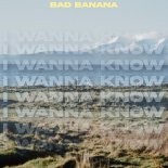 Bad Banana - I Wanna Know