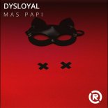 DYSLOYAL - MAS PAPI (Original Mix)