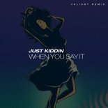 Just Kiddin - When You Say It (Valiant Remix)
