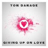 Tom Damage - Giving Up On Love