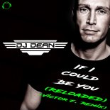 DJ Dean - If I Could Be You (Reloaded) (Victor F. Remix)
