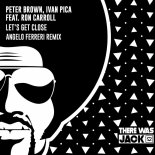 Peter Brown, Ivan Pica Feat. Ron Carroll - Let's Get Close (Angelo Ferreri Exten