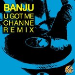 Banju - U Got Me (CHANNE Remix)