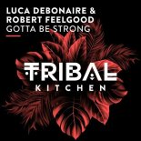Luca Debonaire, Robert Feelgood - Gotta Be Strong (Extended Mix)