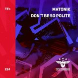 Matonik - Don't Be So Polite (Extended Mix)