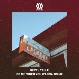 Revel Yelle - Do Me When You Wanna Do Me (Original Mix)