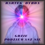 Bartek Dyrda - Gdzie podziewasz się
