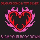 Dead As Disko, Tom Silver - Slam Your Body Down (Club Mix)