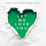 Mixo, Love Kr3w, Ruben Arthur - Let Me Love You