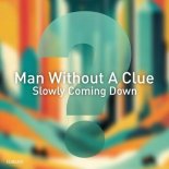 Man Without A Clue - Slowly Coming Down (Original Mix)