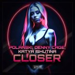 Denny Cage, Katya Ishutina, Polanski - Closer (Original Mix)