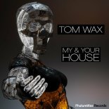Tom Wax - My & Your House (Original Mix)