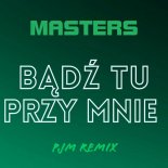 Masters - Bądź Tu Przy Mnie (PJM Remix)