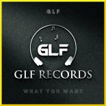 GLF - What You Want (Original Mix)