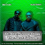 Dr. Dre, Snoop Dogg - The Next Episode (BIG CASH & ALEX SHOT REMIX)[Radio Version]