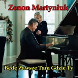 Zenon Martyniuk - Będę zawsze tam gdzie Ty