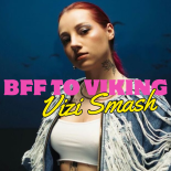 BFF TO VIKING (VIZI Vixa SMASH)