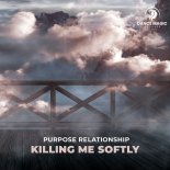 Purpose Relationship - Killing Me Softly