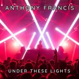 Anthony Francis - Under These Lights (Club Mix)