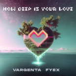 Vargenta × Fyex - How Deep Is Your Love