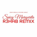 Jason Derulo feat. Michael Buble - Spicy Margarita (R3hab Remix)