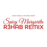 Jason Derulo, Michael Bublé - Spicy Margarita (R3HAB Extended Remix)