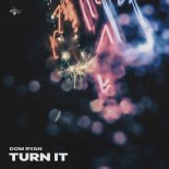 Dom Ryan - Turn It (Original Mix)
