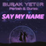 Burak Yeter feat. PARKAH & DURZO - Say My Name (Extended Mix)