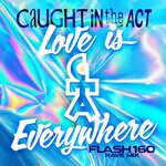 Caught In The Act - Love Is Everywhere (Flash160 Rave Extended)