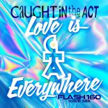 Caught In The Act - Love Is Everywhere (Flash160 Rave Radio Mix)