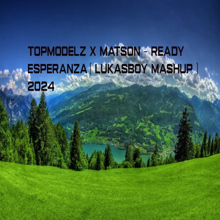 Topmodelz x Matson - Ready Esperanza ( LukasBoy Mashup ) 2024