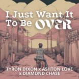 Tyron Dixon x Ashton Love x Diamond Chase - I Just Want It To Be Over (Extended Mix)
