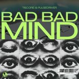 Tiscore & Pulsedriver - Bad Bad Mind (Original Mix)
