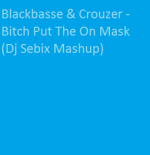 Blackbasse & Crouzer - Bitch Put The On Mask (Dj Sebix Mashup)