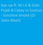 Rye rye ft. M.I.A & Dziki Pojeb & Cabay vs Szymus - Sunshine Smoke (DJ Sebix Mash)