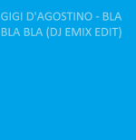 GIGI D'AGOSTINO - BLA BLA BLA (DJ EMIX EDIT)