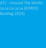 ATC - Around The World - La La La La La (KORDO Bootleg 2024)