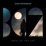 Ivan Pogrebniak - What Do You Say (Original Mix)
