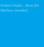 Hubert Hubis - ibiza (DJ Markus remake)