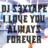 DJ s3xtape - I Love You Always Forever