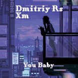 Dmitriy Rs & XM - You Baby