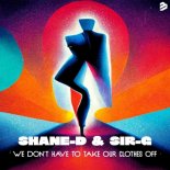 Shane-D x Sir-G - We Don't Have To Take Our Clothes Off