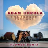 Adam Chrola - Z Tobą Piękniejszy Będzie Świat (Flower Remix)