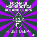 Roland Clark, Moonbootica & FormatB - I Get Deep (Original Mix)