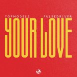 Topmodelz & Pulsedriver - Your Love (Extended Mix)