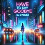 DJ Spandex - Have to Say Goodbye (Original Mix)